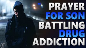 Prayer For Son Battling Drug Addiction